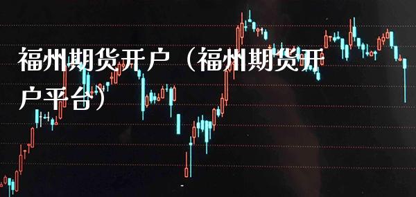 福州期货开户（福州期货开户平台）_https://www.gnhpgy.com_黄金期货_第1张
