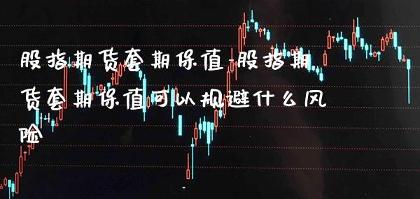 股指期货套期保值-股指期货套期保值可以规避什么风险_https://www.gnhpgy.com_德指期货_第1张