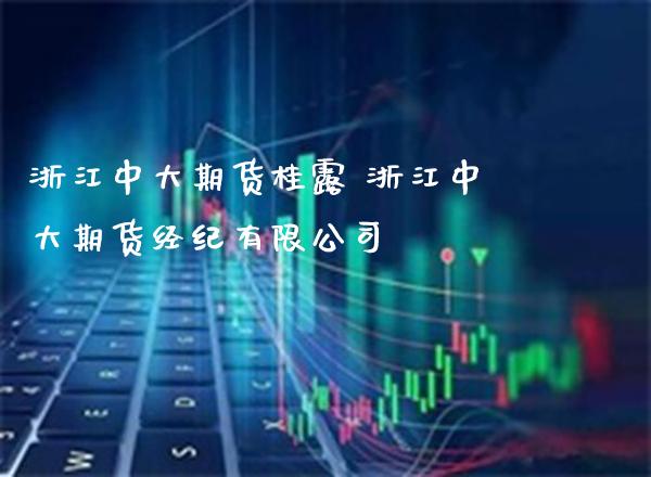 浙江中大期货桂露 浙江中大期货经纪有限公司_https://www.gnhpgy.com_恒指期货_第1张