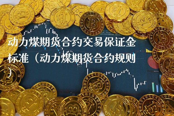动力煤期货合约交易保证金标准（动力煤期货合约规则）_https://www.gzbbqc.com_恒指期货_第1张