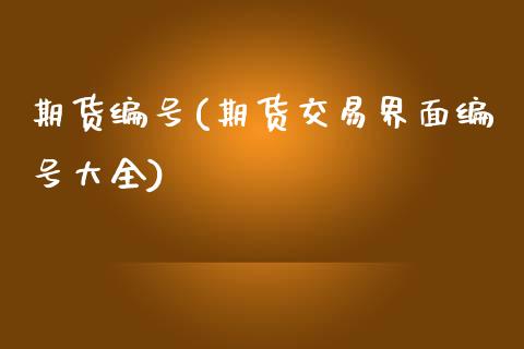 期货编号(期货交易界面编号大全)_https://www.gzbbqc.com_德指期货_第1张