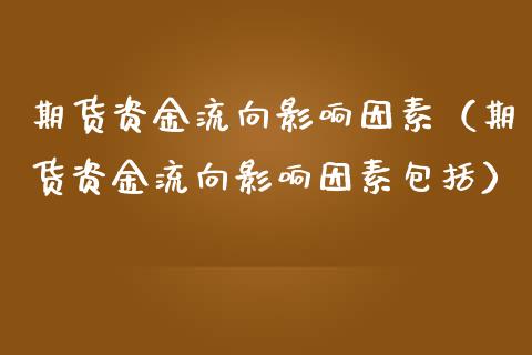 期货资金流向影响因素（期货资金流向影响因素包括）_https://www.gzbbqc.com_期货知识_第1张