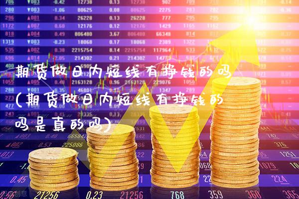 期货做日内短线有挣钱的吗(期货做日内短线有挣钱的吗是真的吗)_https://www.gzbbqc.com_纳指期货_第1张