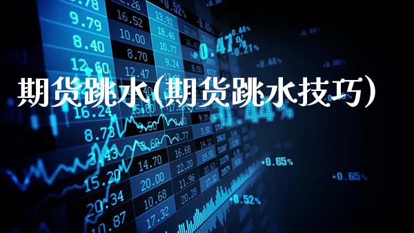 期货跳水(期货跳水技巧)_https://www.gzbbqc.com_道指期货_第1张