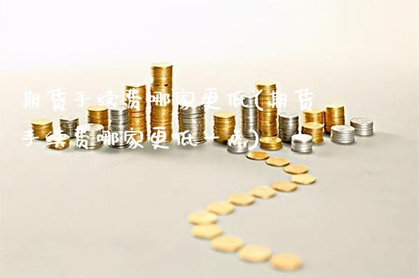期货手续费哪家更低(期货手续费哪家更低一点)_恒指期货_第1张_八八期货网 期货手续费哪家更低(期货手续费哪家更低一点)_https://www.gzbbqc.com_恒指期货_第1张
