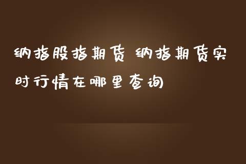 纳指股指期货 纳指期货实时行情在哪里查询_https://www.gzbbqc.com_纳指期货_第1张