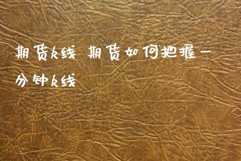 期货k线 期货如何把握一分钟k线_https://www.gzbbqc.com_黄金期货_第1张