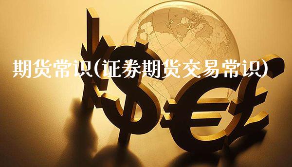 期货常识(证券期货交易常识)_https://www.gzbbqc.com_黄金期货_第1张