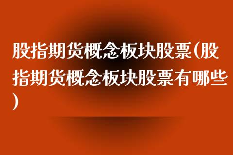 股指期货概念板块股票(股指期货概念板块股票有哪些)_德指期货_第1张_八八期货网 股指期货概念板块股票(股指期货概念板块股票有哪些)_https://www.gzbbqc.com_德指期货_第1张