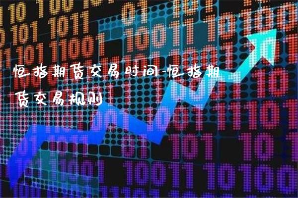 恒指期货交易时间-恒指期货交易规则_https://www.gzbbqc.com_原油期货_第1张