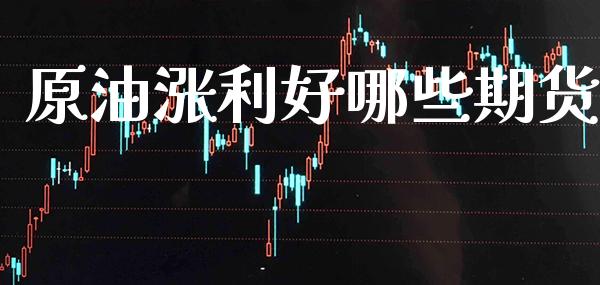 原油涨利好哪些期货_https://www.gzbbqc.com_道指期货_第1张