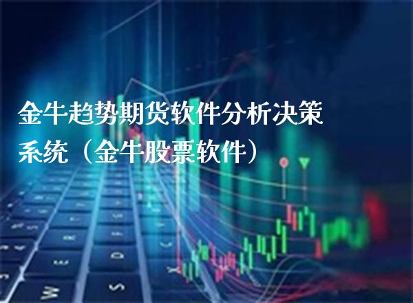 金牛趋势期货软件分析决策系统（金牛股票软件）_https://www.gzbbqc.com_期货知识_第1张