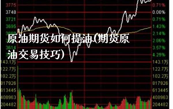 原油期货如何提油(期货原油交易技巧)_https://www.gzbbqc.com_未分类_第1张