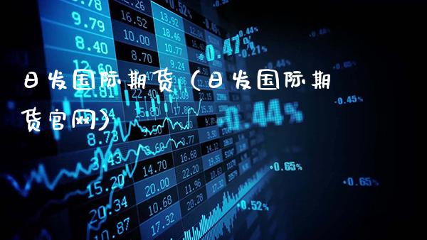 日发国际期货（日发国际期货官网）_https://www.gzbbqc.com_黄金期货_第1张