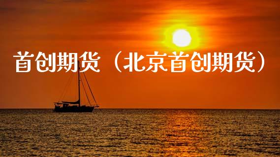 首创期货（北京首创期货）_https://www.gzbbqc.com_纳指期货_第1张