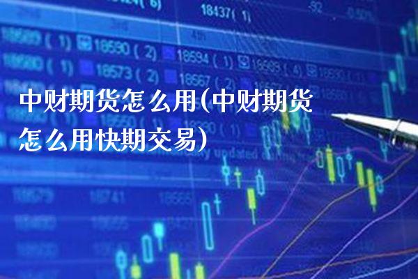中财期货怎么用(中财期货怎么用快期交易)_黄金期货_第1张_八八期货网 中财期货怎么用(中财期货怎么用快期交易)_https://www.gzbbqc.com_黄金期货_第1张