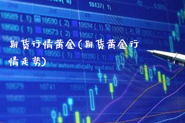 期货行情黄金(期货黄金行情走势)_https://www.gzbbqc.com_期货知识_第1张