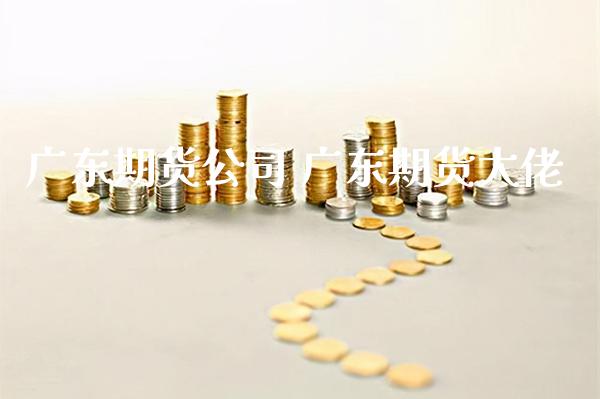 广东期货公司 广东期货大佬_https://www.gzbbqc.com_黄金期货_第1张
