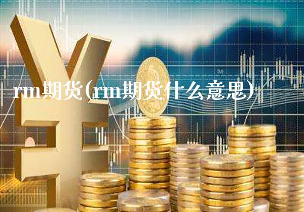 rm期货(rm期货什么意思)_https://www.gzbbqc.com_恒指期货_第1张