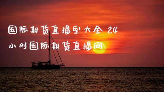 国际期货直播室大全 24小时国际期货直播间_https://www.gnhpgy.com_纳指期货_第1张