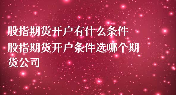 股指期货开户有什么条件 股指期货开户条件选哪个期货公司_https://www.gnhpgy.com_纳指期货_第1张