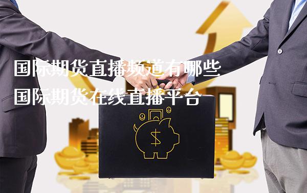 国际期货直播频道有哪些 国际期货在线直播平台_https://www.gnhpgy.com_纳指期货_第1张