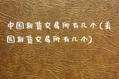 中国期货交易所有几个(美国期货交易所有几个)_https://www.gzbbqc.com_原油期货_第1张