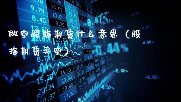 做空股指期货什么意思（股指期货买空）_https://www.gzbbqc.com_黄金期货_第1张