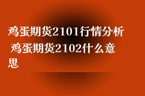 鸡蛋期货2101行情分析 鸡蛋期货2102什么意思_https://www.gzbbqc.com_德指期货_第1张