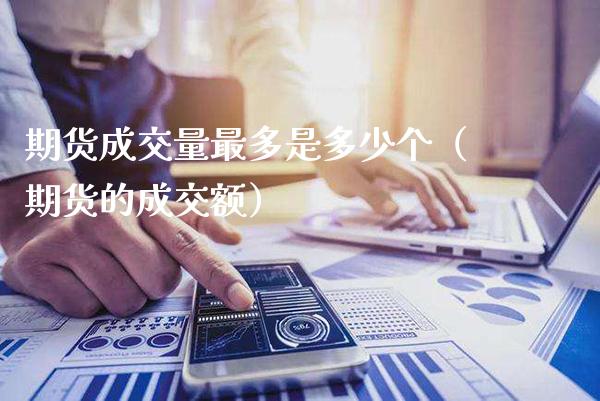 期货成交量最多是多少个（期货的成交额）_https://www.gzbbqc.com_原油期货_第1张
