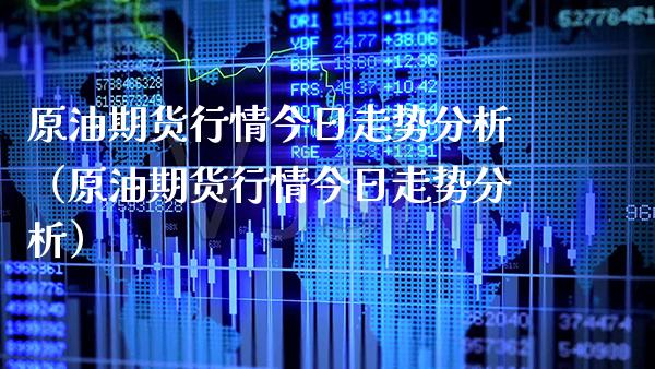 原油期货行情今日走势分析（原油期货行情今日走势分析）_https://www.gzbbqc.com_黄金期货_第1张