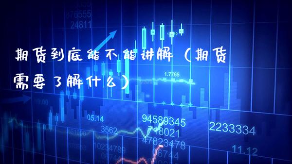期货到底能不能讲解（期货需要了解什么）_https://www.gzbbqc.com_黄金期货_第1张