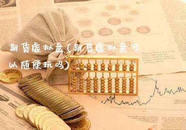 期货虚拟盘(期货虚拟盘可以随便玩吗)_https://www.gzbbqc.com_纳指期货_第1张