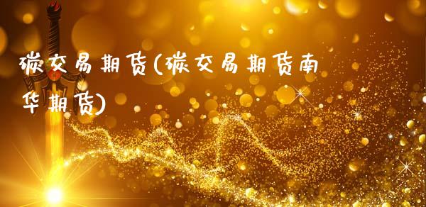 碳交易期货(碳交易期货南华期货)_https://www.gzbbqc.com_黄金期货_第1张