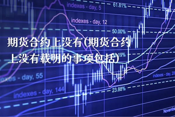 期货合约上没有(期货合约上没有载明的事项包括)_https://www.gzbbqc.com_黄金期货_第1张