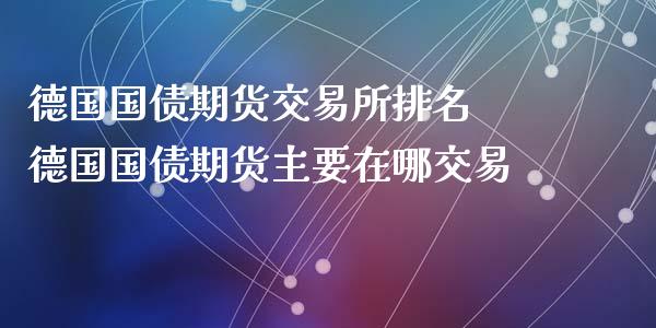 德国国债期货交易所排名 德国国债期货主要在哪交易_https://www.gzbbqc.com_德指期货_第1张