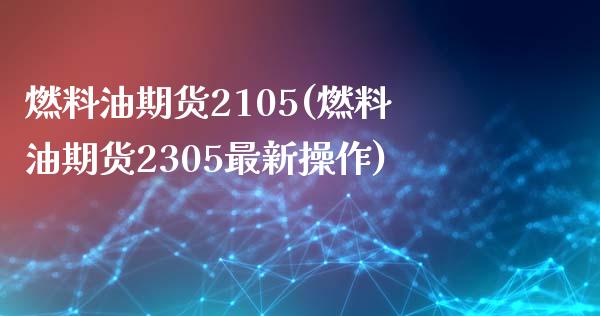 燃料油期货2105(燃料油期货2305最新操作)_https://www.gzbbqc.com_黄金期货_第1张