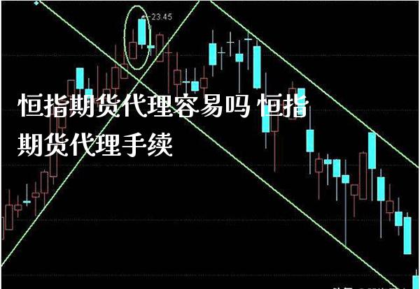 恒指期货代理容易吗 恒指期货代理手续_https://www.gnhpgy.com_恒指期货_第1张
