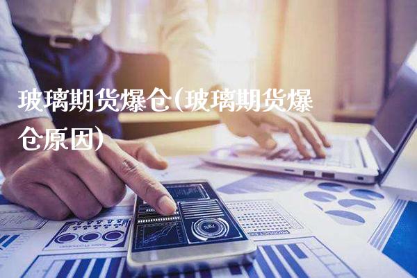 玻璃期货爆仓(玻璃期货爆仓原因)_https://www.gzbbqc.com_纳指期货_第1张