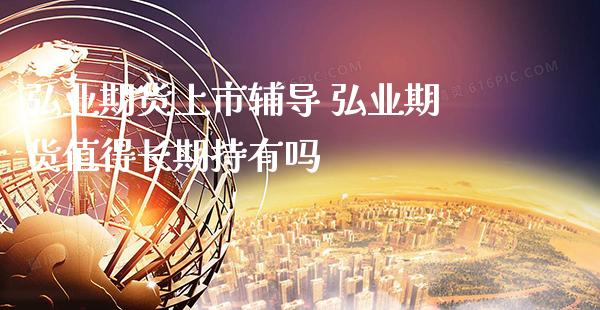 期货上市 期货值得长期持有吗_https://www.gnhpgy.com_德指期货_第1张