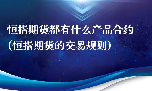 恒指期货都有什么产品合约(恒指期货的交易规则)_https://www.gzbbqc.com_德指期货_第1张