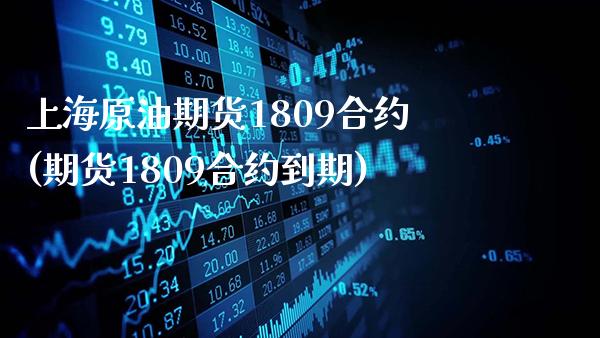 上海原油期货1809合约(期货1809合约到期)_https://www.gzbbqc.com_未分类_第1张
