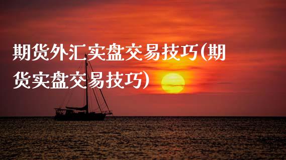 期货外汇实盘交易技巧(期货实盘交易技巧)_https://www.gzbbqc.com_纳指期货_第1张