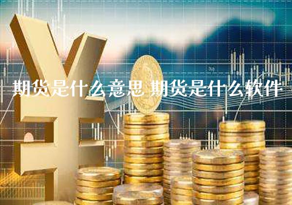 期货是什么意思 期货是什么软件_https://www.gnhpgy.com_期货知识_第1张