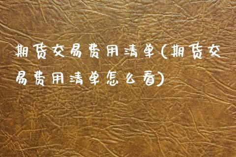 期货交易费用清单(期货交易费用清单怎么看)_https://www.gzbbqc.com_未分类_第1张