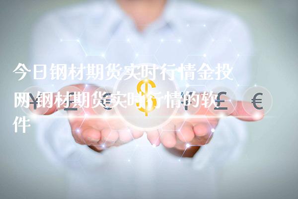今日钢材期货实时行情金投网 钢材期货实时行情的软件_https://www.gzbbqc.com_恒指期货_第1张