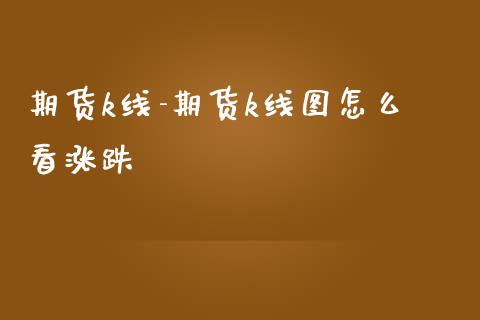 期货k线-期货k线图怎么看涨跌_https://www.gnhpgy.com_纳指期货_第1张