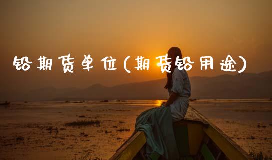 铅期货单位(期货铅用途)_https://www.gzbbqc.com_原油期货_第1张