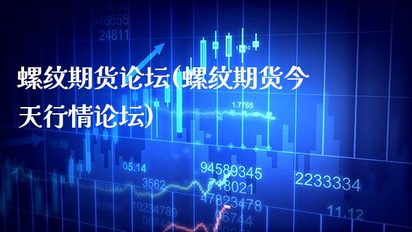 螺纹期货论坛(螺纹期货今天行情论坛)_https://www.gzbbqc.com_期货知识_第1张