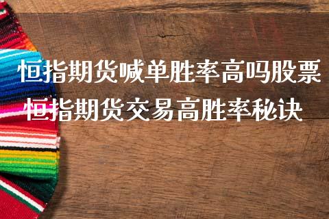 恒指期货喊单胜率高吗股票 恒指期货交易高胜率秘诀_https://www.gzbbqc.com_恒指期货_第1张